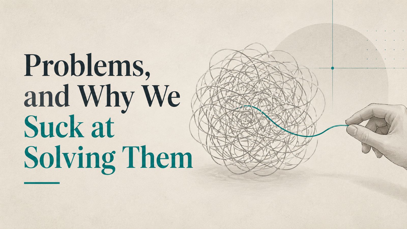 Problems, and Why We Suck at Solving Them
